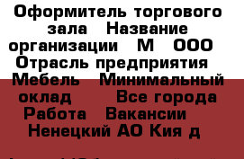 Оформитель торгового зала › Название организации ­ М2, ООО › Отрасль предприятия ­ Мебель › Минимальный оклад ­ 1 - Все города Работа » Вакансии   . Ненецкий АО,Кия д.